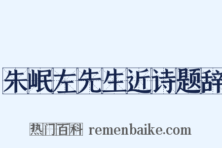 朱岷左先生近诗题辞是什么意思的图片